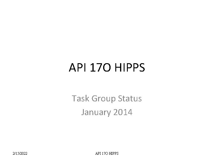 API 17 O HIPPS Task Group Status January 2014 2/15/2022 API 17 O HIPPS