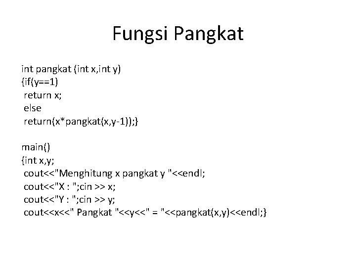 Fungsi Pangkat int pangkat (int x, int y) {if(y==1) return x; else return(x*pangkat(x, y-1));