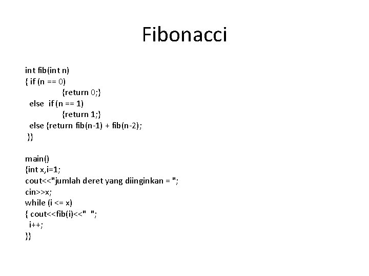 Fibonacci int fib(int n) { if (n == 0) {return 0; } else if