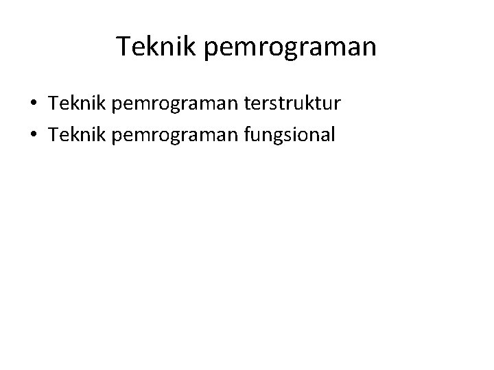 Teknik pemrograman • Teknik pemrograman terstruktur • Teknik pemrograman fungsional 