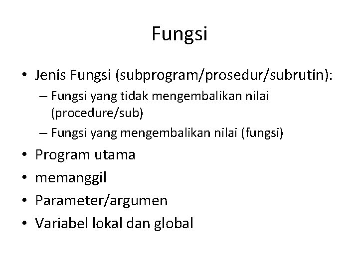 Fungsi • Jenis Fungsi (subprogram/prosedur/subrutin): – Fungsi yang tidak mengembalikan nilai (procedure/sub) – Fungsi