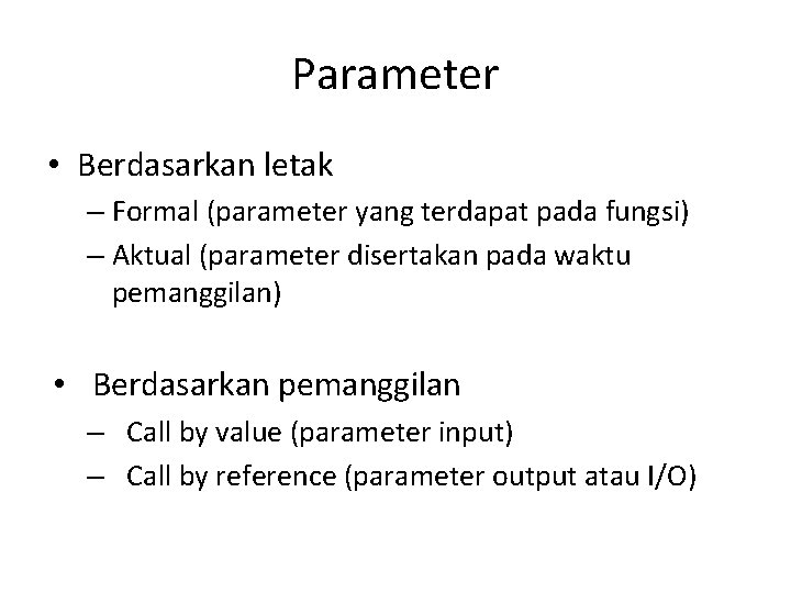 Parameter • Berdasarkan letak – Formal (parameter yang terdapat pada fungsi) – Aktual (parameter