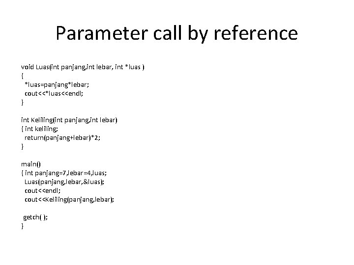 Parameter call by reference void Luas(int panjang, int lebar, int *luas ) { *luas=panjang*lebar;