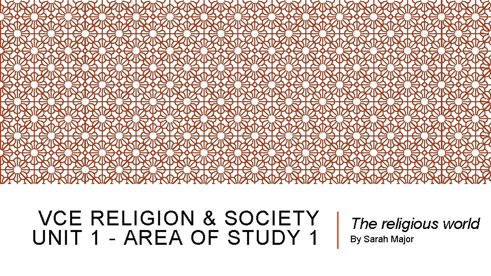 VCE RELIGION & SOCIETY UNIT 1 - AREA OF STUDY 1 The religious world