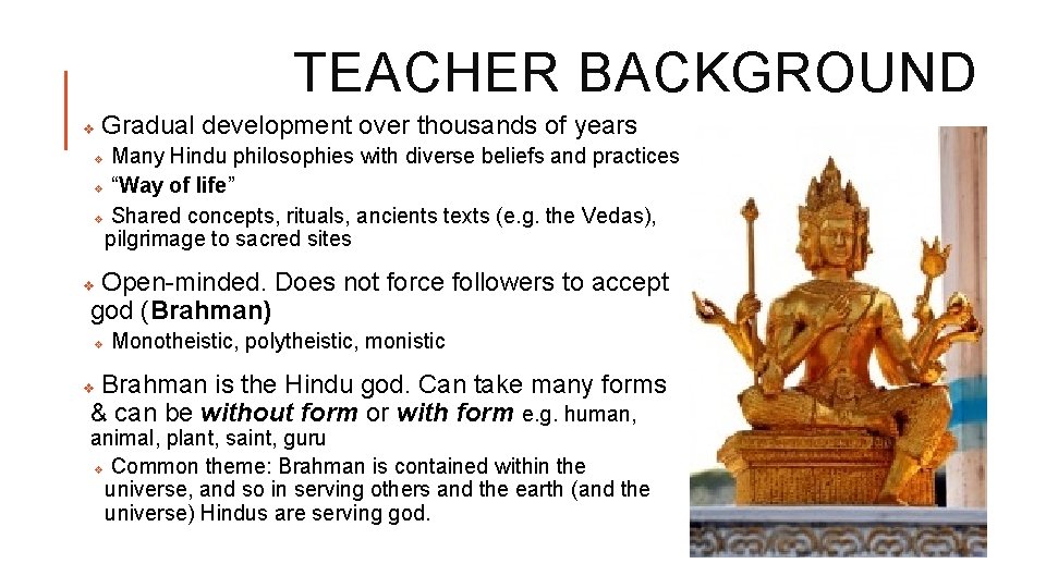 TEACHER BACKGROUND v Gradual development over thousands of years Many Hindu philosophies with diverse