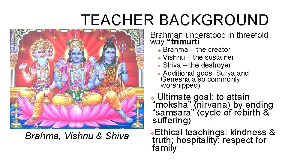 TEACHER BACKGROUND Brahman understood in threefold way “trimurti” Brahma – the creator v Vishnu