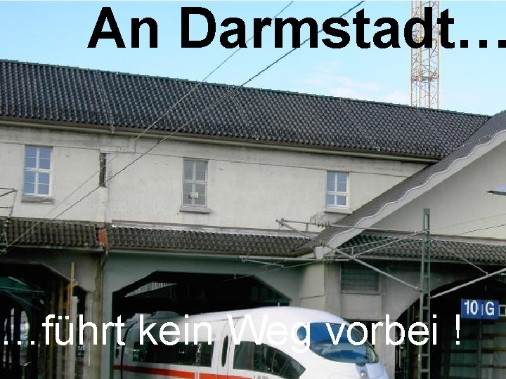 An Darmstadt… …führt kein Weg vorbei ! 