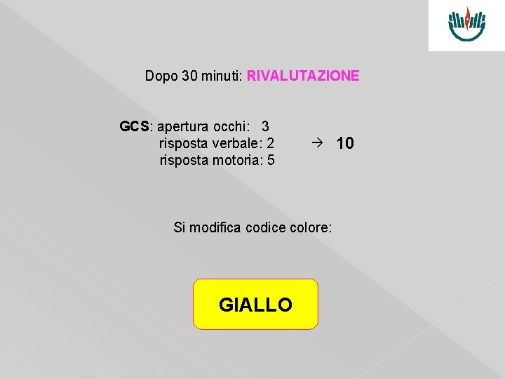 Dopo 30 minuti: RIVALUTAZIONE GCS: apertura occhi: 3 risposta verbale: 2 risposta motoria: 5