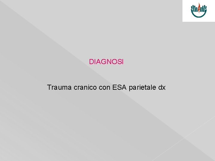 DIAGNOSI Trauma cranico con ESA parietale dx 