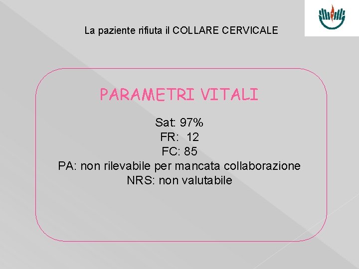 La paziente rifiuta il COLLARE CERVICALE PARAMETRI VITALI Sat: 97% FR: 12 FC: 85