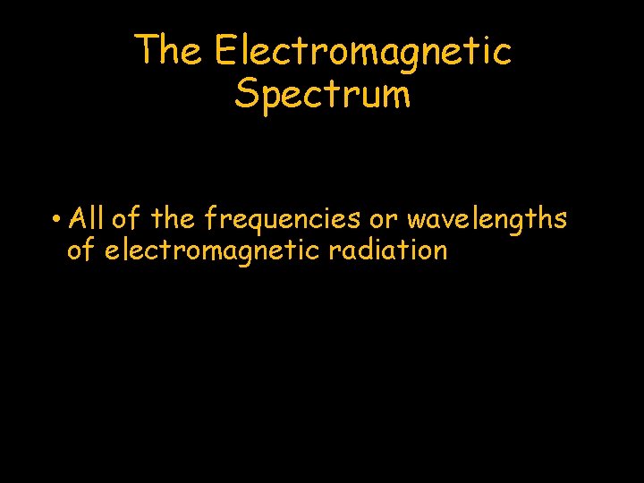 The Electromagnetic Spectrum • All of the frequencies or wavelengths of electromagnetic radiation 