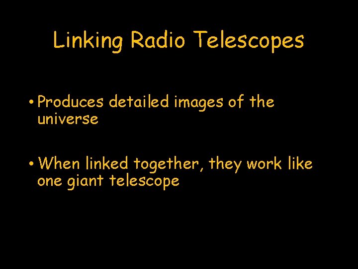 Linking Radio Telescopes • Produces detailed images of the universe • When linked together,