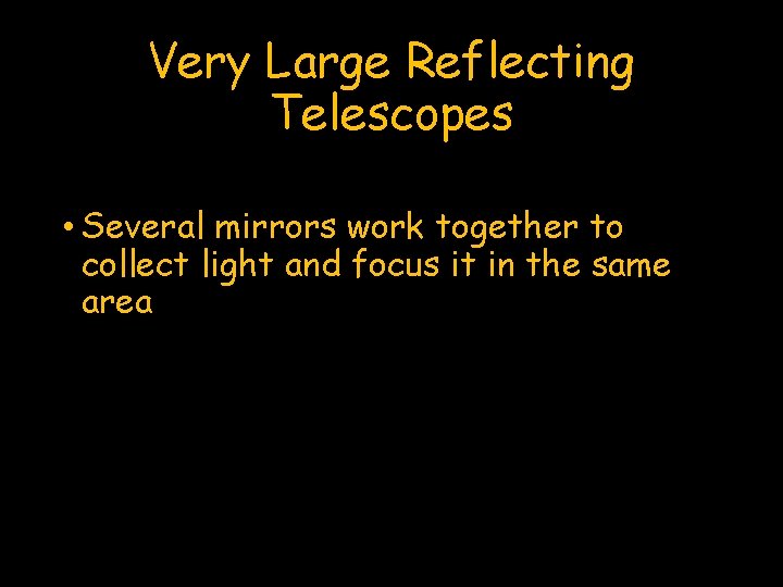 Very Large Reflecting Telescopes • Several mirrors work together to collect light and focus