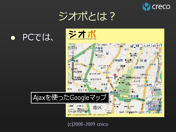 ジオポとは？ l PCでは、 Ajaxを使ったGoogleマップ (c)2008 -2009 creco 