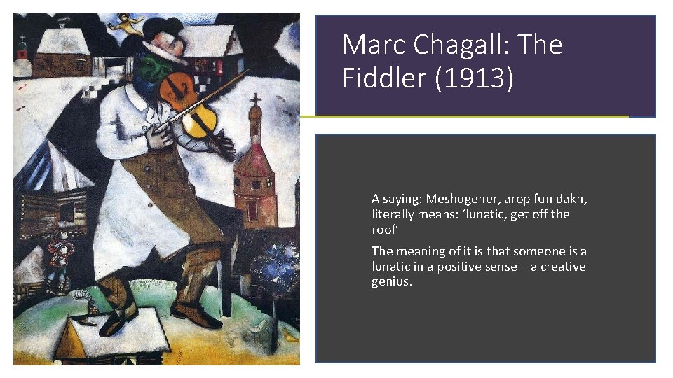 Marc Chagall: The Fiddler (1913) A saying: Meshugener, arop fun dakh, literally means: ‘lunatic,