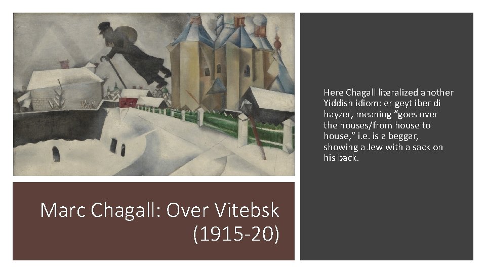 Here Chagall literalized another Yiddish idiom: er geyt iber di hayzer, meaning “goes over