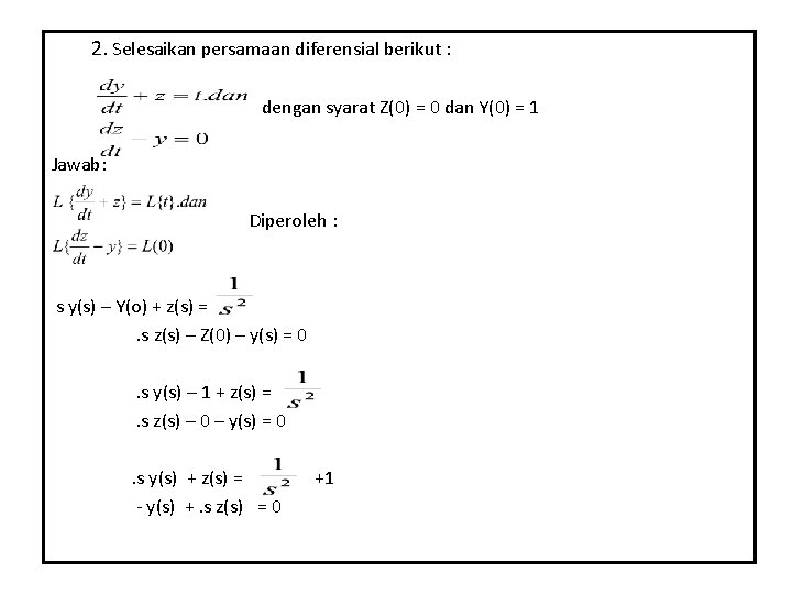 2. Selesaikan persamaan diferensial berikut : dengan syarat Z(0) = 0 dan Y(0) =