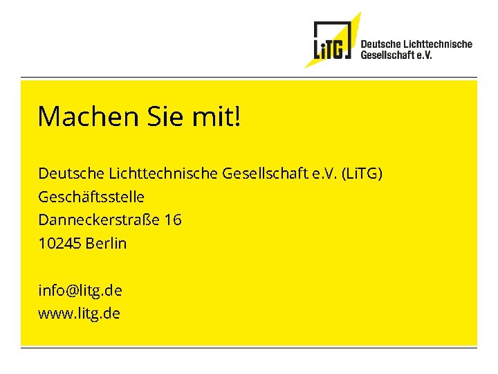 Machen Sie mit! Deutsche Lichttechnische Gesellschaft e. V. (Li. TG) Geschäftsstelle Danneckerstraße 16 10245