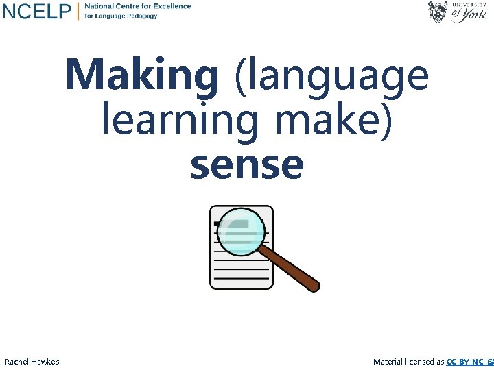 Making (language learning make) sense Rachel Hawkes Material licensed as CC BY-NC-SA 