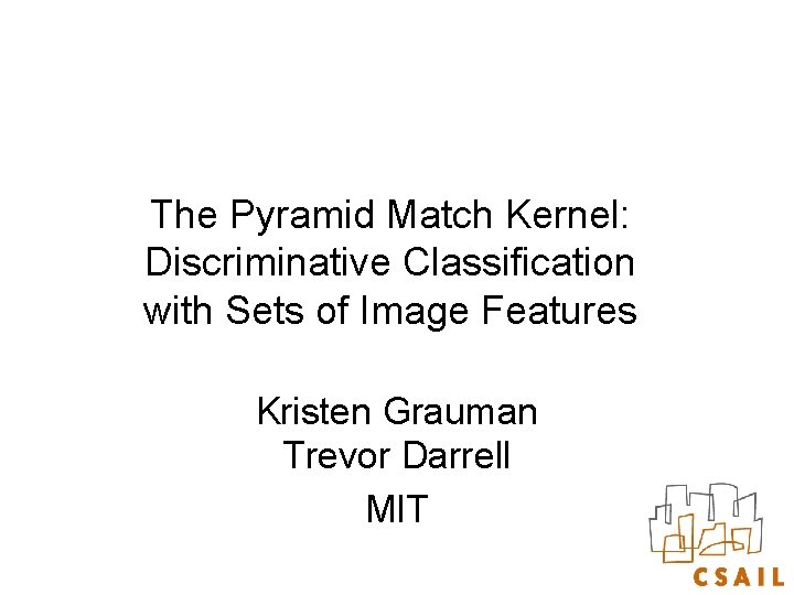 The Pyramid Match Kernel: Discriminative Classification with Sets of Image Features Kristen Grauman Trevor
