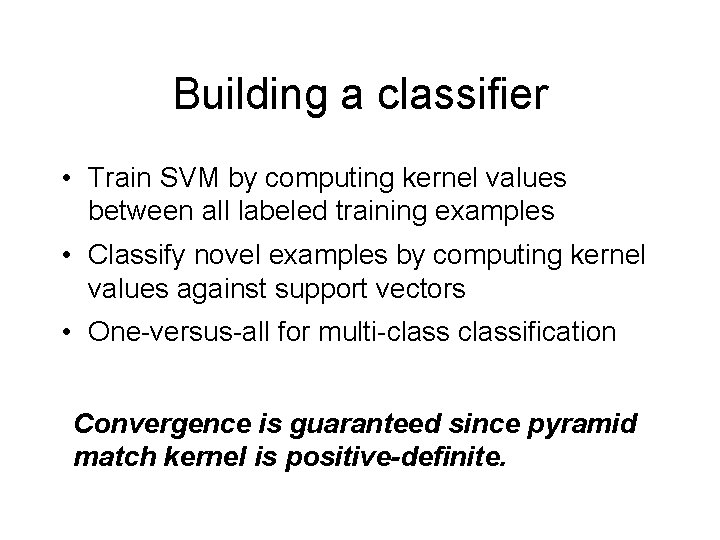 Building a classifier • Train SVM by computing kernel values between all labeled training