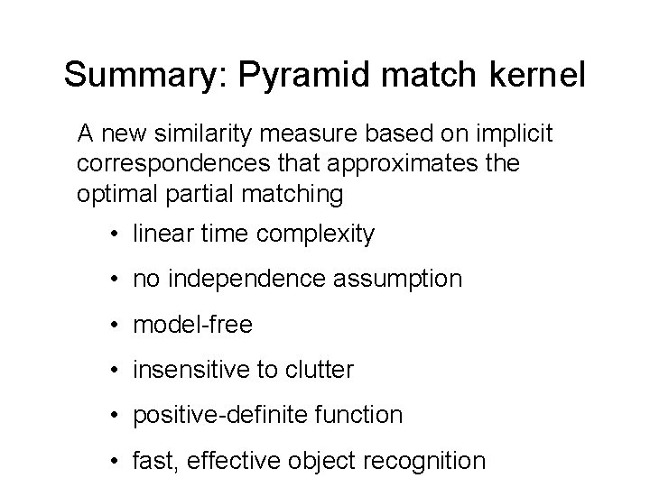 Summary: Pyramid match kernel A new similarity measure based on implicit correspondences that approximates
