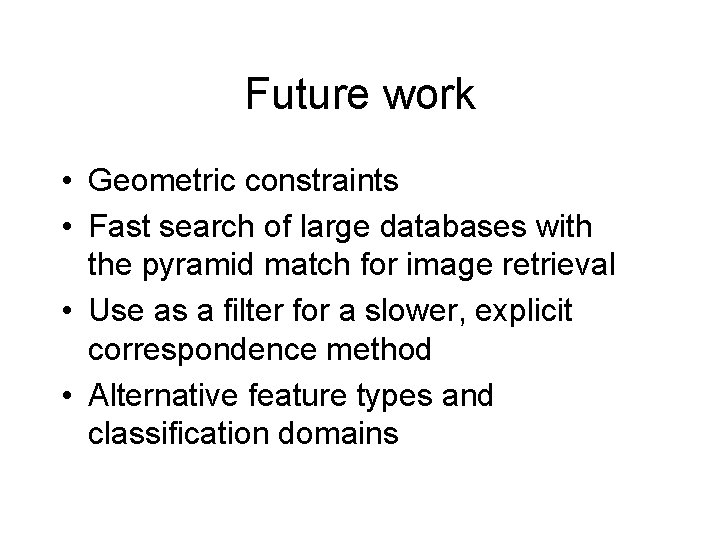 Future work • Geometric constraints • Fast search of large databases with the pyramid