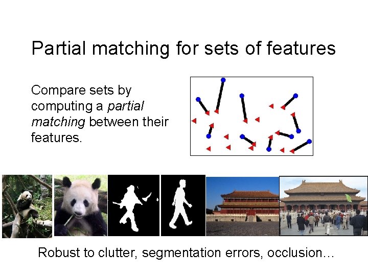 Partial matching for sets of features Compare sets by computing a partial matching between