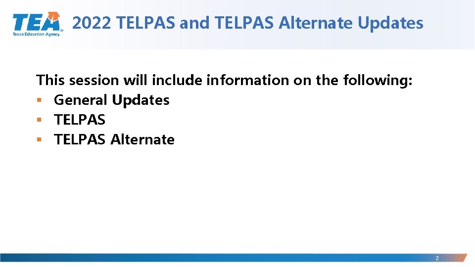 2022 TELPAS and TELPAS Alternate Updates This session will include information on the following: