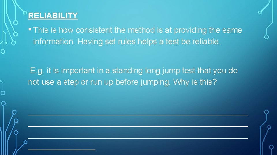 RELIABILITY • This is how consistent the method is at providing the same information.