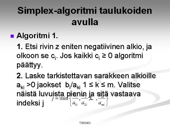 Simplex-algoritmi taulukoiden avulla n Algoritmi 1. 1. Etsi rivin z eniten negatiivinen alkio, ja