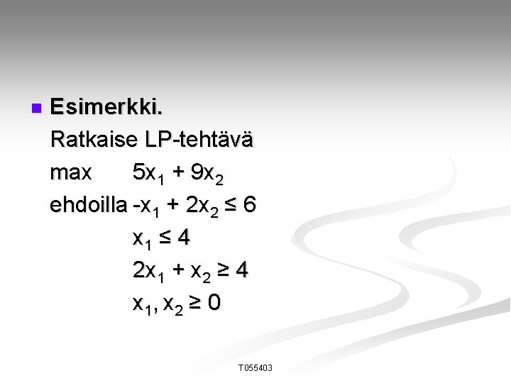 n Esimerkki. Ratkaise LP-tehtävä max 5 x 1 + 9 x 2 ehdoilla -x