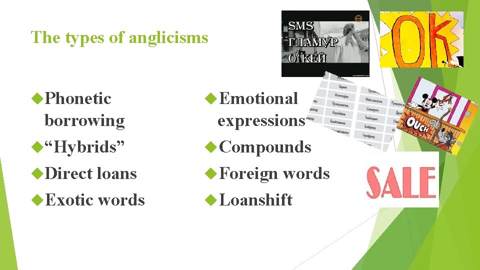 The types of anglicisms Phonetic Emotional borrowing “Hybrids” Direct loans Exotic words expressions Compounds