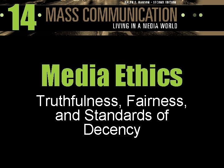 14 Media Ethics Truthfulness, Fairness, and Standards of Decency 