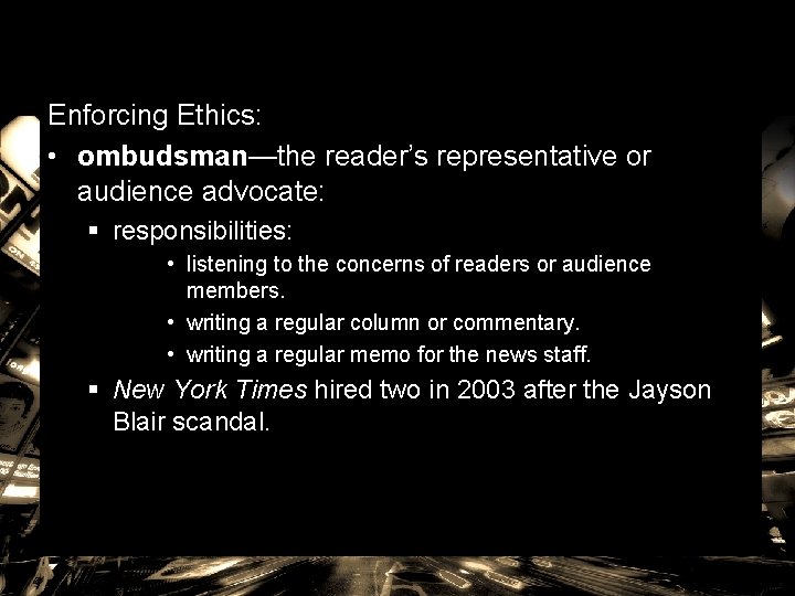 Enforcing Ethics: • ombudsman—the reader’s representative or audience advocate: § responsibilities: • listening to