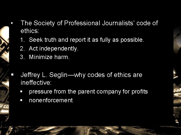  • The Society of Professional Journalists’ code of ethics: 1. Seek truth and