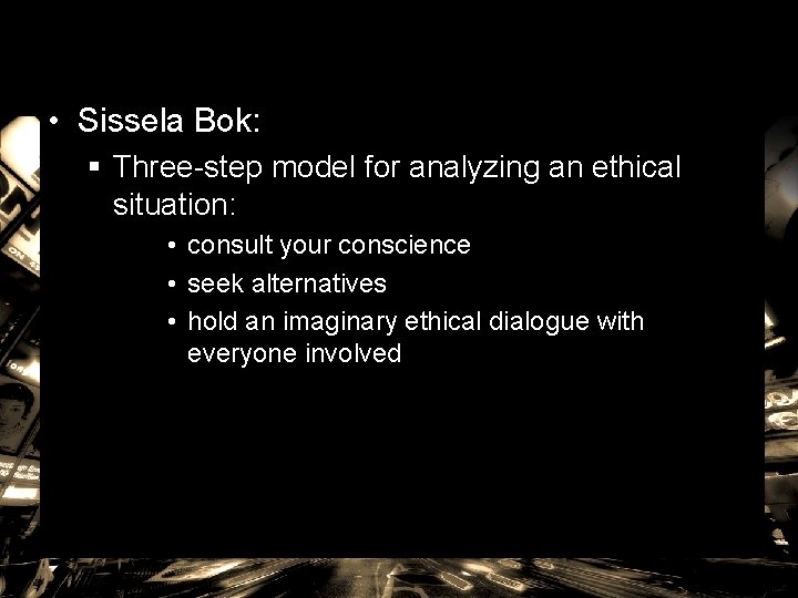  • Sissela Bok: § Three-step model for analyzing an ethical situation: • consult