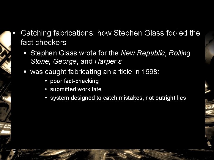  • Catching fabrications: how Stephen Glass fooled the fact checkers § Stephen Glass