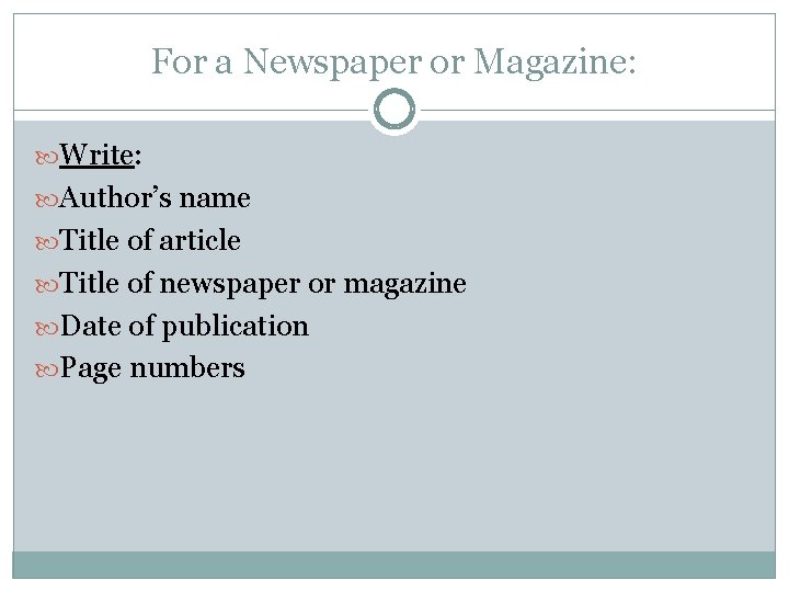 For a Newspaper or Magazine: Write: Author’s name Title of article Title of newspaper For a Newspaper or Magazine: Write: Author’s name Title of article Title of newspaper