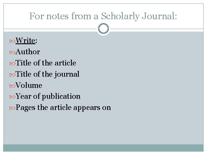 For notes from a Scholarly Journal: Write: Author Title of the article Title of For notes from a Scholarly Journal: Write: Author Title of the article Title of