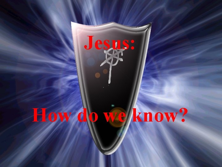 Jesus: How do we know? 
