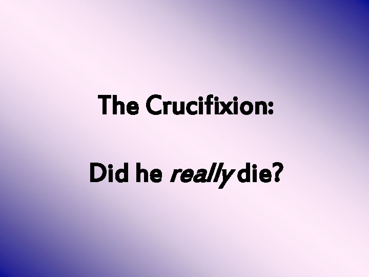 The Crucifixion: Did he really die? 