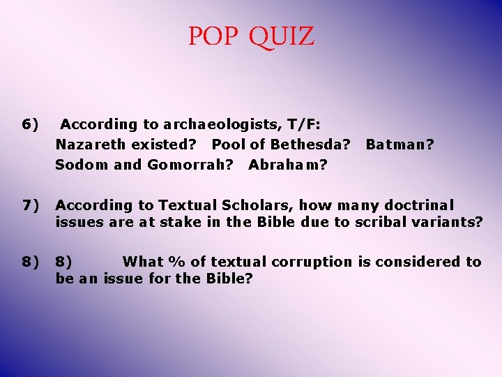 POP QUIZ 6) According to archaeologists, T/F: Nazareth existed? Pool of Bethesda? Sodom and