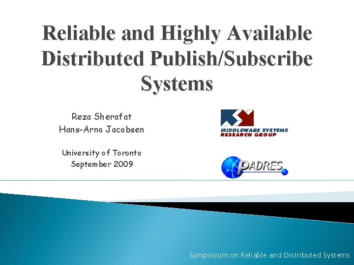 Reliable and Highly Available Distributed Publish/Subscribe Systems Reza Sherafat Hans-Arno Jacobsen University of Toronto