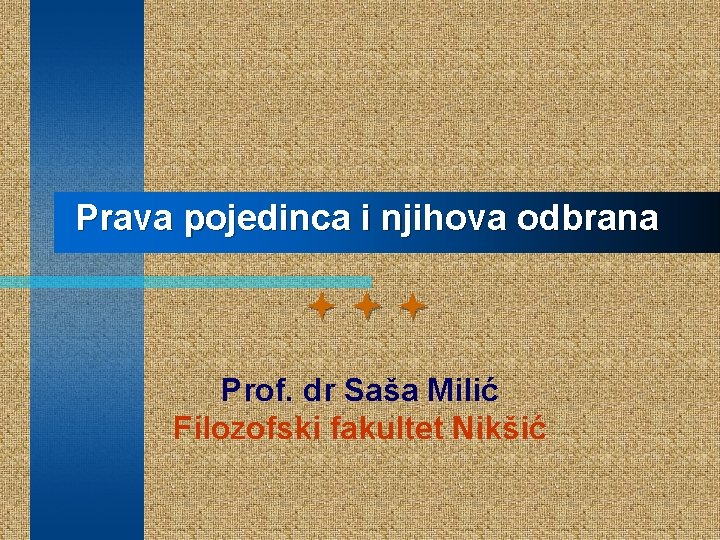 Prava pojedinca i njihova odbrana Prof. dr Saša Milić Filozofski fakultet Nikšić 