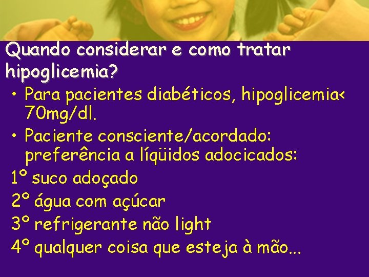 Quando considerar e como tratar hipoglicemia? • Para pacientes diabéticos, hipoglicemia< 70 mg/dl. •