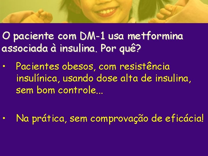 O paciente com DM-1 usa metformina associada à insulina. Por quê? • Pacientes obesos,