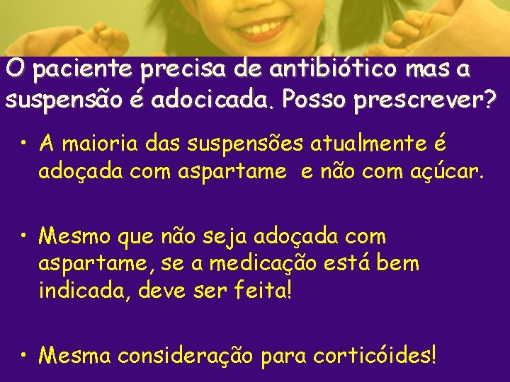 O paciente precisa de antibiótico mas a suspensão é adocicada. Posso prescrever? • A