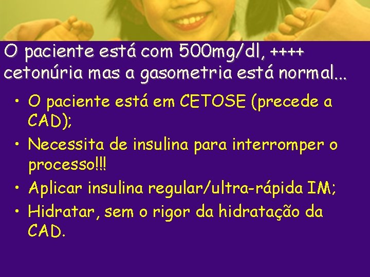 O paciente está com 500 mg/dl, ++++ cetonúria mas a gasometria está normal. .