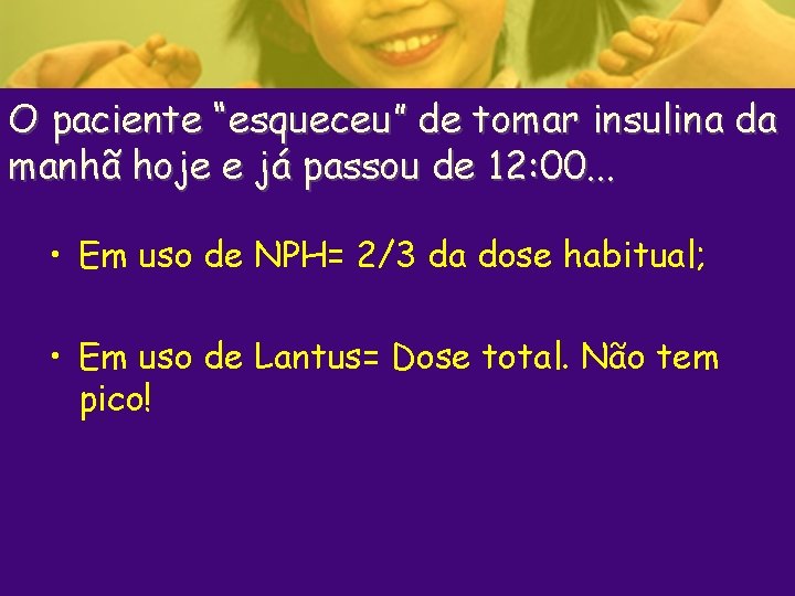 O paciente “esqueceu” de tomar insulina da manhã hoje e já passou de 12: